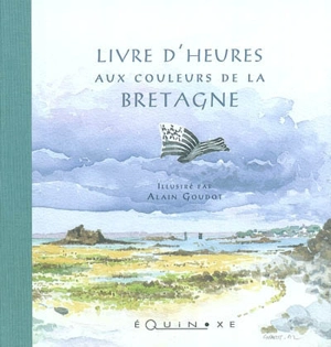 Livre d'heures aux couleurs de la Bretagne - Alain Goudot