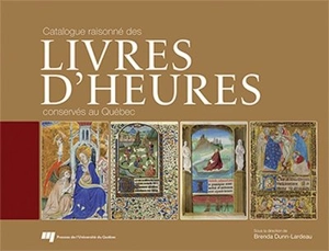 Catalogue raisonné des livres d'heures conservés au Québec - Brenda Dunn-Lardeau