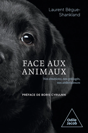 Face aux animaux : nos émotions, nos préjugés, nos ambivalences - Laurent Bègue