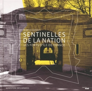 Sentinelles de la nation : les forts d'Ile-de-France - Martin Barros