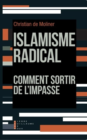 Islamisme radical : comment sortir de l'impasse - Christian de Moliner