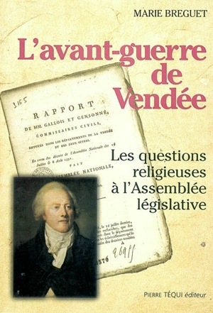 L'avant-guerre de Vendée : les questions religieuses à l'Assemblée législative (octobre 1791-septembre 1792) - Marie Breguet