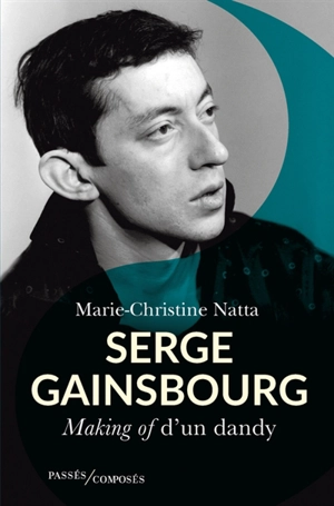 Serge Gainsbourg : making of d'un dandy - Marie-Christine Natta