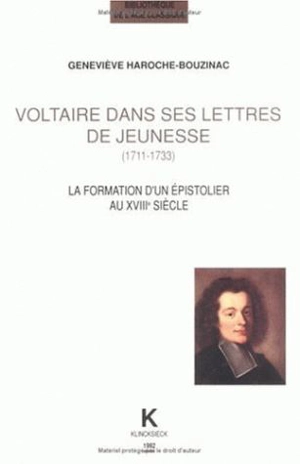 Voltaire dans ses lettres de jeunesse : 1711-1733, la formation d'un épistolier au XVIIIe siècle - Geneviève Haroche-Bouzinac