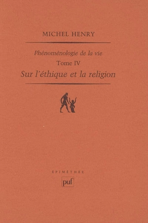 Phénoménologie de la vie. Vol. 4. Sur l'éthique et la religion - Michel Henry