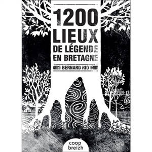 1.200 lieux de légende en Bretagne - Bernard Rio