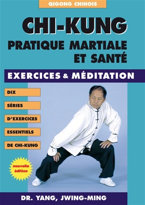 Chi-kung : pratique martiale et santé : exercices & méditation, dix séries d'exercices essentiels de chi-kung - Jwingming Yang