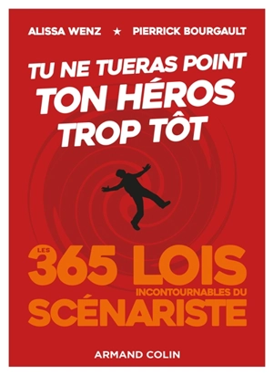 Tu ne tueras point ton héros trop tôt : les 365 lois incontournables du scénariste - Alissa Wenz