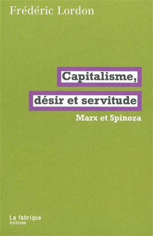 Capitalisme, désir et servitude : Marx et Spinoza - Frédéric Lordon