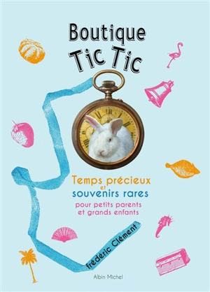 Boutique Tic-Tic : temps précieux et souvenirs rares pour petits parents et grands enfants - Frédéric Clément