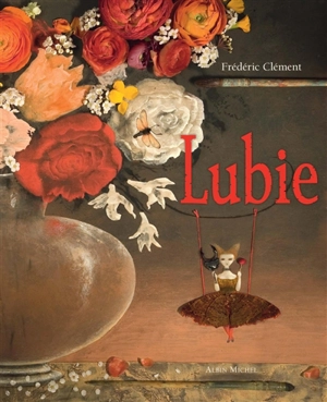 Lubie : le peintre des fleurs et son grain de folie - Frédéric Clément