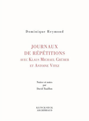 Journaux de répétitions avec Antoine Vitez et Klaus Michael Grüber - Dominique Reymond