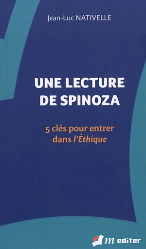 Une lecture de Spinoza : 5 clés pour entrer dans l'Ethique - Jean-Luc Nativelle