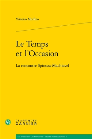 Le temps et l'occasion : la rencontre Spinoza-Machiavel - Vittorio Morfino