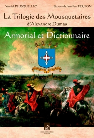 La trilogie des mousquetaires d'Alexandre Dumas : armorial et dictionnaire - Yannick Plusquellec