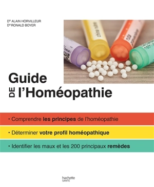 Guide familial de l'homéopathie : comprendre les principes de l'homéopathie, déterminer votre profil homéopathique, identifier les maux et les 200 principaux remèdes - Alain Horvilleur