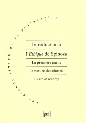 Introduction à l'éthique de Spinoza. La première partie, la nature des choses - Pierre Macherey