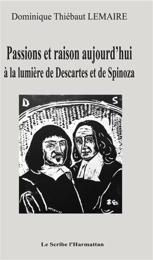 Passions et raison aujourd'hui à la lumière de Descartes et de Spinoza - Dominique Thiébaut Lemaire