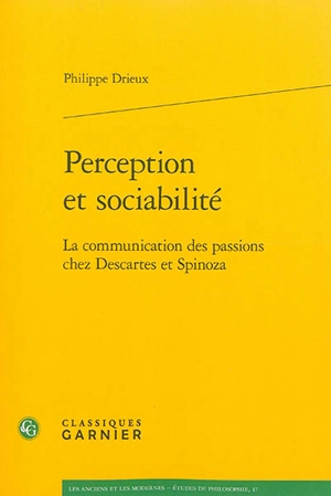 Perception et sociabilité : la communication des passions chez Descartes et Spinoza - Philippe Drieux