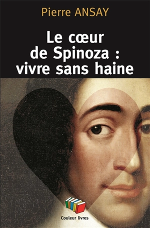 Le coeur de Spinoza : vivre sans haine - Pierre Ansay