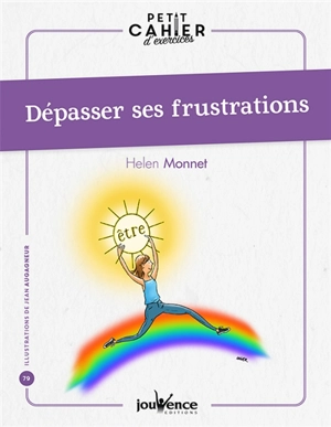 Dépasser ses frustrations : petit cahier d'exercices - Helen Monnet