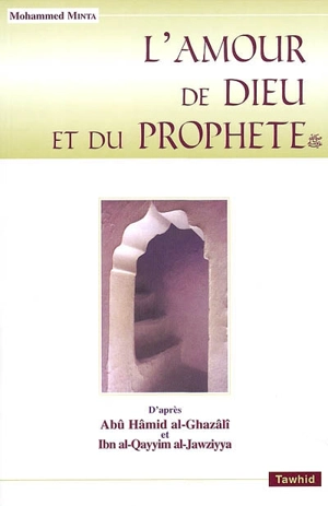 L'amour de Dieu et du Prophète : d'après les écrits de l'imam Abû Hâmid al-Ghazâlî et l'imam Ibn al-Qayyim al-Jawziyya - Mohammed Minta