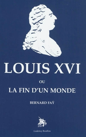 Louis XVI ou La fin d'un monde - Bernard Faÿ