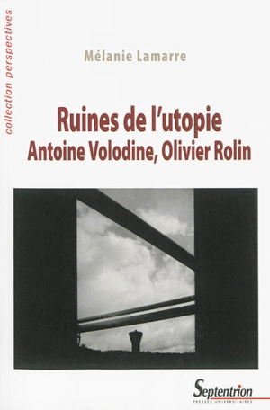 Ruines de l'utopie : Antoine Volodine, Olivier Rolin - Mélanie Lamarre