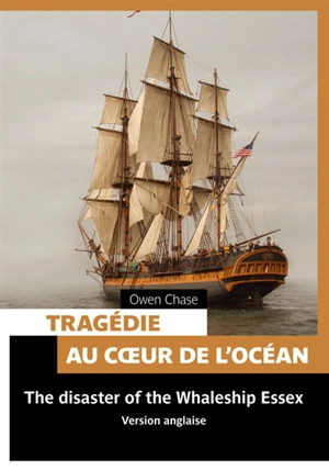 Tragédie au coeur de l'océan. The disaster of the Whaleship Essex - Owen Chase