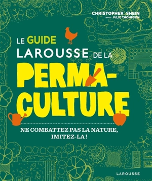 Le guide Larousse de la permaculture : ne combattez pas la nature, imitez-la ! - Christopher Shein