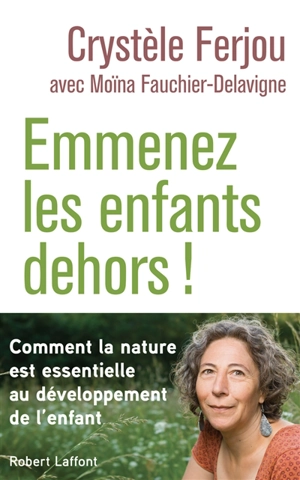 Emmenez les enfants dehors ! : comment la nature est essentielle au développement de l'enfant - Crystèle Ferjou