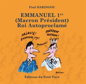 Emmanuel 1er (Macron Président) roi autoproclamé - Paul Baringou