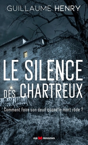 Le silence des chartreux : comment faire son deuil quand la mort rôde ? - Guillaume Henry