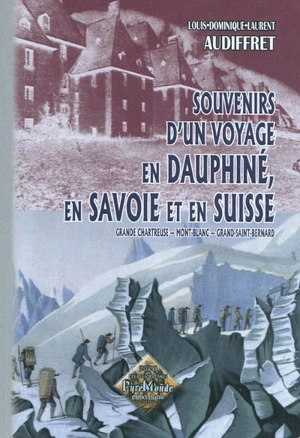 Souvenirs d'un voyage en Dauphiné, en Savoie et en Suisse : Grande Chartreuse, Mont-Blanc, hospice du Grand-Saint-Bernard - Louis-Dominique-Laurent Audiffret