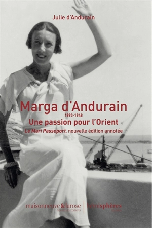 Marga d'Andurain : 1893-1948 : une passion pour l'Orient. Le mari passeport : nouvelle édition annotée - Julie d' Andurain