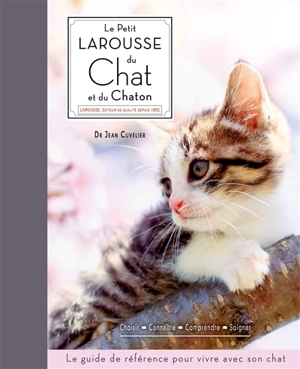 Le petit Larousse du chat et du chaton : choisir, connaître, comprendre, soigner : le guide de référence pour vivre avec son chat - Jean Cuvelier