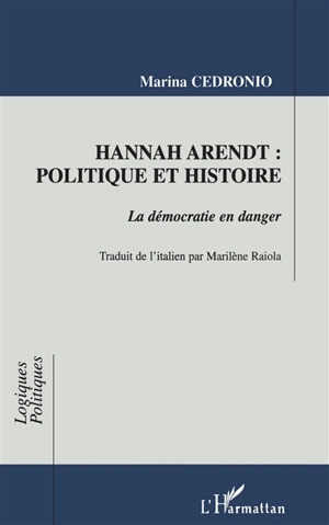 Hannah Arendt : politique et histoire : la démocratie en danger - Marina Cedronio