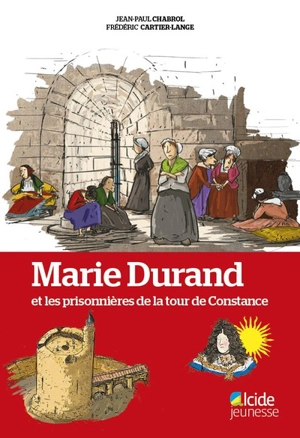 Marie Durand : et les prisonnières de la tour de Constance - Jean-Paul Chabrol