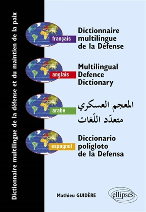 Dictionnaire multilingue de la défense et du maintien de la paix : français, anglais, espagnol, arabe. Multilingual defence dictionary peacekeeping operations : French, English, Spanish, Arabic. Diccionario poligloto de la defensa y del mantenimiento - Mathieu Guidère