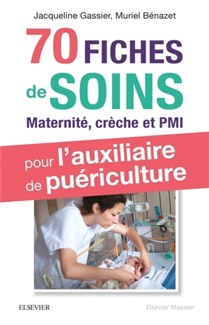 70 fiches de soins pour l'auxiliaire de puériculture : maternité, crèche et PMI - Jacqueline Gassier