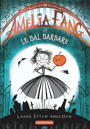 Amélia Fang. Vol. 1. Amélia Fang et le bal barbare - Laura Ellen Anderson