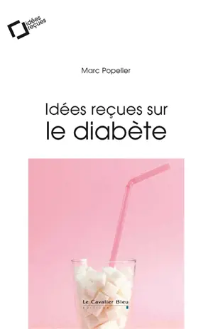Idées reçues sur le diabète - Marc Popelier