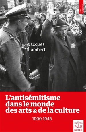 L'antisémitisme dans le monde des arts & de la culture : 1900-1945 - Jacques Lambert