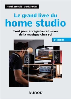 Le grand livre du home studio : tout pour enregistrer et mixer de la musique chez soi - Franck Ernould