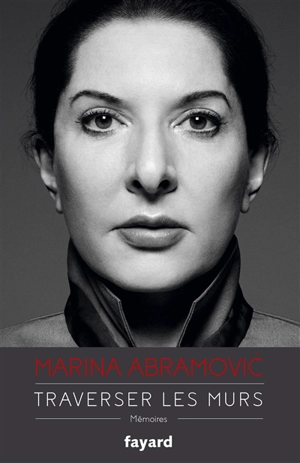 Traverser les murs : mémoires - Marina Abramovic