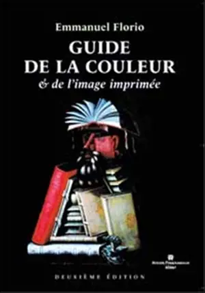 Guide de la couleur & de l'image imprimée : un précis de chromie à l'usage des opérateurs PAO et de toute personne amenée à communiquer par l'imprimé - Emmanuel Florio