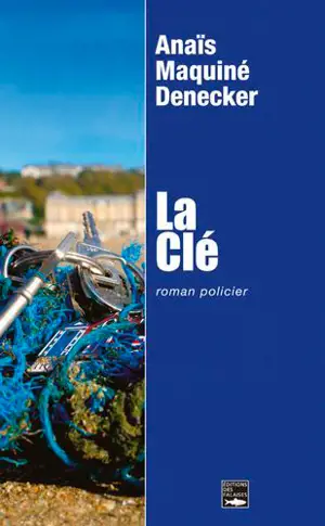 La clé : roman policier - Anaïs Maquiné-Denecker