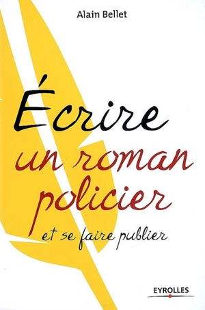 Ecrire un roman policier et se faire publier - Alain Bellet