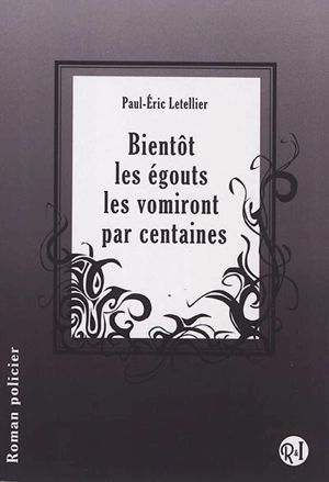 Bientôt les égouts les vomiront par centaines : roman policier - Paul-Eric Letellier