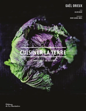 Cuisiner la terre : 110 produits et 80 recettes - Gaël Orieux